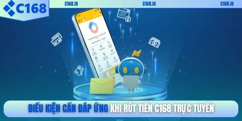 Điều kiện cần đáp ứng khi rút tiền C168 trực tuyến